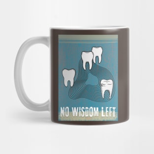WISDOM TEETH - NO WISDOM LEFT Mug